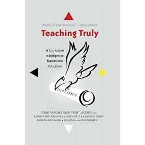 Teaching Truly. A Curriculum to Indigenize Mainstream Education, Paperback - *** imagine