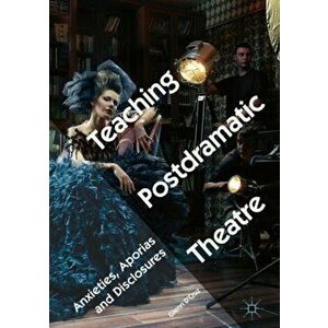 Teaching Postdramatic Theatre. Anxieties, Aporias and Disclosures, Hardback - Glenn D'Cruz imagine