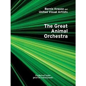 Bernie Krause and United Visual Artists, The Great Animal Orchestra, Hardback - Hans Ulrich Obrist imagine