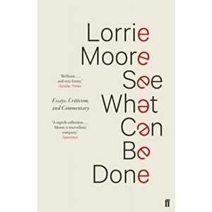 See What Can Be Done. Essays, Criticism, and Commentary, Paperback - Lorrie Moore imagine