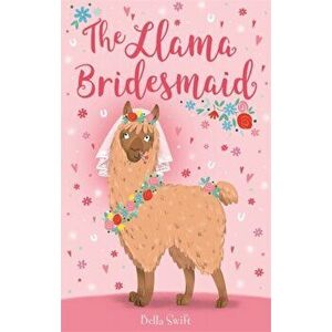 The Llama Bridesmaid, Paperback - Bella Swift imagine