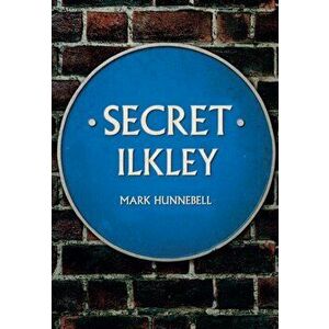 Secret Ilkley, Paperback - Mark Hunnebell imagine