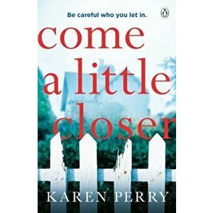 Come a Little Closer. The must-read gripping psychological thriller, Paperback - Karen Perry imagine