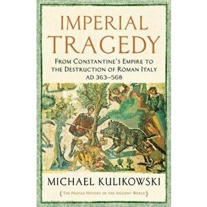 Imperial Tragedy. From Constantine's Empire to the Destruction of Roman Italy AD 363-568, Hardback - Professor Michael Kulikowski imagine