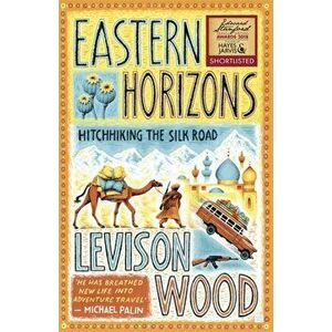 Eastern Horizons. Shortlisted for the 2018 Edward Stanford Award, Hardback - Levison Wood imagine