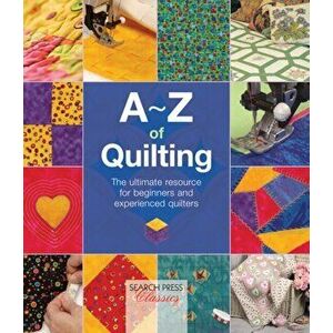 A-Z of Quilting. The Ultimate Resource for Beginners and Experienced Quilters, Paperback - *** imagine