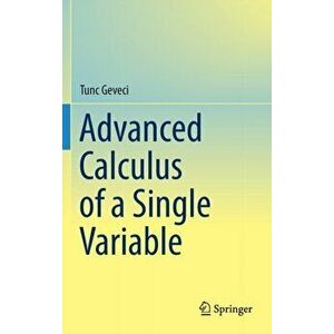 Advanced Calculus of a Single Variable, Hardback - Tunc Geveci imagine