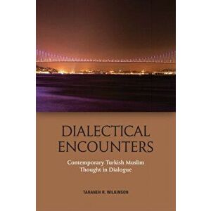 Dialectical Encounters. Contemporary Turkish Muslim Thought in Dialogue, Hardback - Taraneh Wilkinson imagine