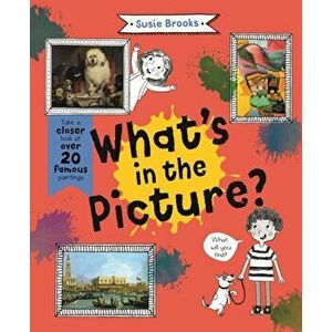 What's in the Picture?. Take a Closer Look at over 20 Famous Paintings, Hardback - Susie Brooks imagine