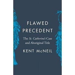 Flawed Precedent. The St. Catherine's Case and Aboriginal Title, Paperback - Kent McNeil imagine