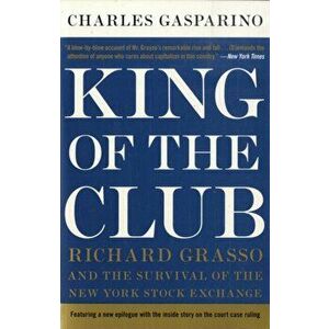 King of the Club. Richard Grasso and the Survival of the New York Stock Exchange, Paperback - Charles Gasparino imagine