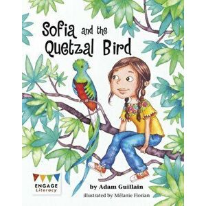 Sofia and the Quetzal Bird, Paperback - Adam Guillain imagine