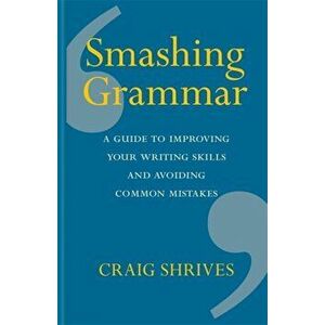 Smashing Grammar. A guide to improving your writing skills and avoiding common mistakes, Hardback - Craig Shrives imagine