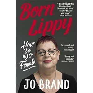 Born Lippy. How to Do Female, Paperback - Jo Brand imagine