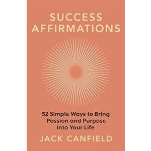 Success Affirmations. 52 Weeks for Living a Passionate and Purposeful Life, Paperback - Jack Canfield imagine