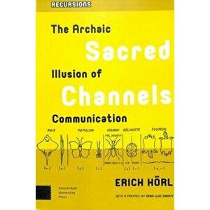 Sacred Channels. The Archaic Illusion of Communication, Paperback - Erich Horl imagine