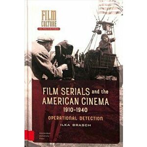 Film Serials and the American Cinema, 1910-1940. Operational Detection, Hardback - Ilka Brasch imagine