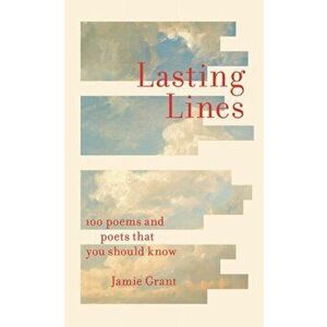 Lasting Lines. 100 Poems and Poets That You Should Know, Hardback - Jamie Grant imagine