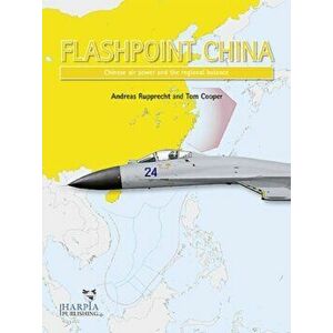 Flashpoint China. Chinese Air Power and the Regional Balance, Paperback - Tom Cooper imagine