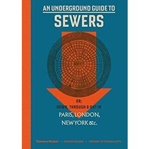 Underground Guide to Sewers. or: Down, Through and Out in Paris, London, New York, &c., Hardback - Stephen Halliday imagine