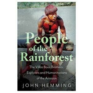 People of the Rainforest. The Villas Boas Brothers, Explorers and Humanitarians of the Amazon, Hardback - John Hemming imagine