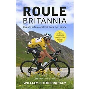 Roule Britannia. Great Britain and the Tour de France, Paperback - William Fotheringham imagine