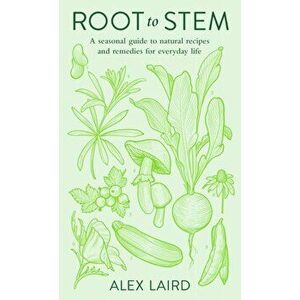 Root to Stem. A seasonal guide to natural recipes and remedies for everyday life, Hardback - Alex Laird imagine