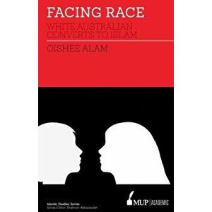 Facing Race. White Australian Converts to Islam, Paperback - Oishee Alam imagine