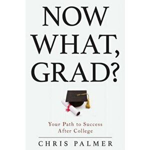 Now What, Grad?. Your Path to Success After College, Paperback - Chris Palmer imagine