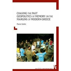 Chasing the Past. Geopolitics of Memory on the Margins of Modern Greece, Paperback - Pierre Sintes imagine