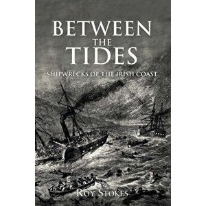 Between the Tides. Shipwrecks of the Irish Coast, Paperback - Roy Stokes imagine