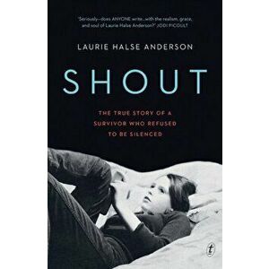 Shout. The True Story of a Survivor Who Refused to be Silenced, Paperback - Laurie Halse Anderson imagine