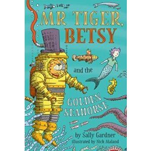 Mr Tiger, Betsy and the Golden Seahorse, Hardback - Sally Gardner imagine