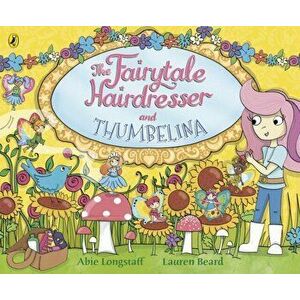 Fairytale Hairdresser and Thumbelina, Paperback - Abie Longstaff imagine