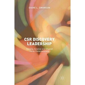 CSR Discovery Leadership. Society, Science and Shared Value Consciousness, Hardback - Diane L. Swanson imagine