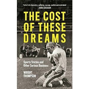 Cost of These Dreams. Sports Stories and Other Serious Business, Paperback - Wright Thompson imagine