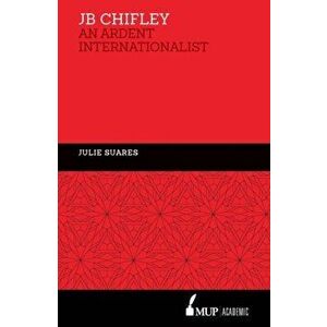 JB Chifley. An Ardent Internationalist, Hardback - Julie Suares imagine