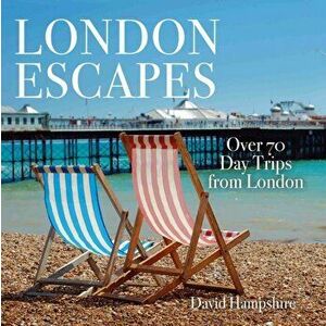 London Escapes. Over 70 Captivating Day Trips from London, Paperback - David Hampshire imagine