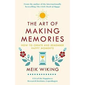 Art of Making Memories. How to Create and Remember Happy Moments, Hardback - Meik Wiking imagine