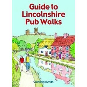 Guide to Lincolnshire Pub Walks, Paperback - Catherine Smith imagine