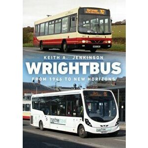 Wrightbus. From 1946 to New Horizons, Paperback - Keith A. Jenkinson imagine