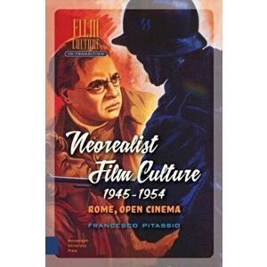 Neorealist Film Culture, 1945-1954. Rome, Open Cinema, Hardback - Francesco Pitassio imagine