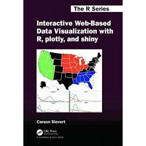Interactive Web-Based Data Visualization with R, plotly, and shiny, Paperback - Carson Sievert imagine