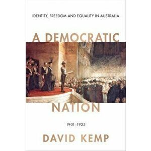 Democratic Nation. Identity, Freedom and Equality in Australia 1901-1925, Hardback - David Kemp imagine