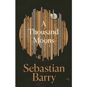 Thousand Moons. The unmissable new novel from the two-time Costa Book of the Year winner, Hardback - Sebastian Barry imagine