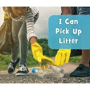 I Can Pick Up Litter, Paperback - Mari Schuh imagine