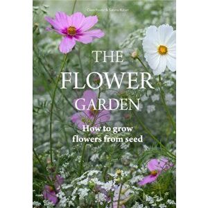 Flower Garden. How to Grow Flowers from Seed, Hardback - Clare Foster imagine