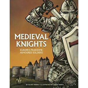 Medieval Knights. Europe's Fearsome Armoured Soldiers, Paperback - Blake Hoena imagine