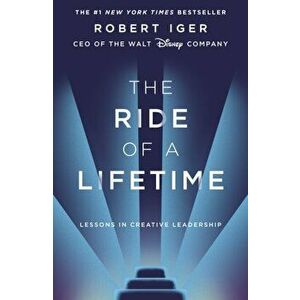 Ride of a Lifetime. Lessons in Creative Leadership from 15 Years as CEO of the Walt Disney Company, Hardback - Robert Iger imagine