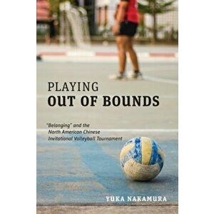 Playing Out of Bounds. "Belonging" and the North American Chinese Invitational Volleyball Tournament, Hardback - Yuka Nakamura imagine
